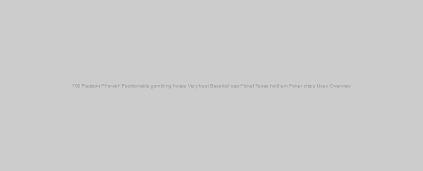 750 Paulson Pharoah Fashionable gambling house Very best Baseball cap Picket Texas hold’em Poker chips Used Overview